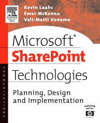 Microsoft Sharepoint Technologies : Planning, Design and Implementation - Kevin Laahs, Emer McKenna and Veli-Matti Vanamo