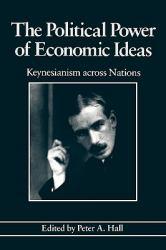 Political Power of Economic Ideas : Keynesianism Across Nations - Peter A. Hall