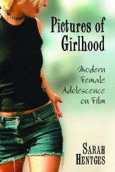 Pictures of Girlhood : Modern Female Adolescence on Film - Sarah Hentges