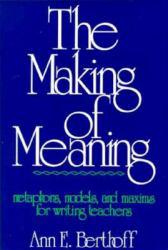 Making of Meaning : Metaphors, Models, and Maxims for Writing Teachers - Ann E. Berthoff