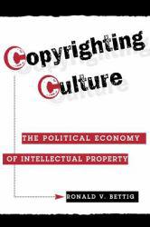 Copyrighting Culture : The Political Economy of Intellectual Property - Ronald V. Bettig and Herbert I.  Ed. Schiller
