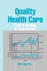 Quality Health Care : Guide to Developing and Using Indicators - Robert Lloyd