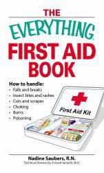 Everything First Aid Book: How to Handle Falls and Breaks, Choking, Cuts and Scrapes, Insect Bites and Rashes, Burns, Poisoning, and When to Call 911 - Nadine Saubers