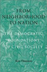From Neighborhood to Nation : The Democratic Foundations of Civil Society - Ken Thomson