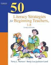 50 Literacy Strategies for Beginning Teachers, 1-8 - Terry L. Norton and Betty L. Land