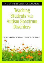 Teaching Students with Autism Spectrum Disorders: A Step-by-Step Guide for Educators - Roger Pierangelo