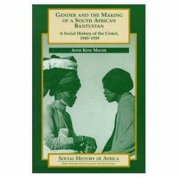 Gender and the Making of a South African Bantustan : A Social History of the Ciskei, 1945-1959 - Anne Kelk Mager