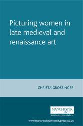Picturing Women in Late Medieval and Renaissance Art - Grossinger
