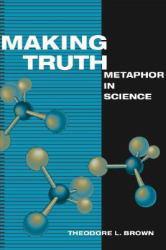 Making Truth : Metaphor in Science - Theodore L. Brown