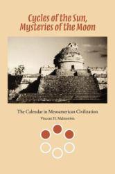 Cycles of the Sun, Mysteries of the Moon: The Calendar in Mesoamerican Civilization - Vincent H. Malmstrom