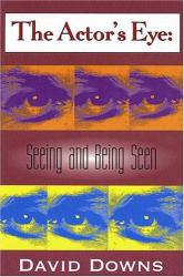 Actor's Eye : Seeing and Being Seen, A Fundamental Text - David Downs