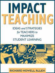 Impact Teaching : Ideas and Strategies for Teachers to Maximize Student Learning - Richard Howell Allen