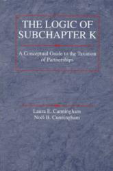 Logic of Subchapter K : A Conceptual Approach to the Taxation of Partnerships - Noel D. Cunningham and Laura E. Cunningham