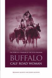 Buffalo Calf Road Woman : The Story of a Warrior of the Little Bighorn - Rosemary Agonito and Joseph Agonito