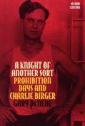 Knight of Another Sort : Prohibition Days and Charlie Birger - Gary DeNeal