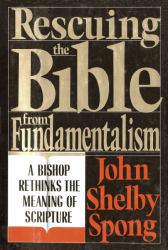 Rescuing the Bible from Fundamentalism : A Bishop Rethinks the Meaning of Scripture - John Shelby Spong