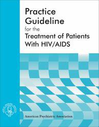American Psychiatric Association Practice Guideline for the Treatment of Patients with HIV/AIDS (American Psychiatric Association Practice Guidelines,) ... Association Practice Guidelines,)