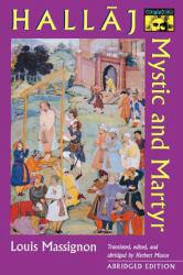 Hallaj : Mystic and Martyr of Islam - Abridged Edition - Louis Massignon