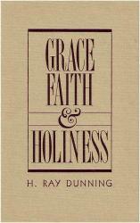 Grace, Faith, and Holiness: A Wesleyan Systematic Theology - H. Ray Dunning