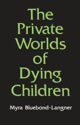 Private Worlds of Dying Children - Myra Bluebond-Langner