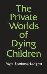 Private Worlds of Dying Children - Myra Bluebond-Langner