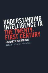 Understanding Intelligence in the Twenty-First Century : Journeys in Shadows - Peter Jackson