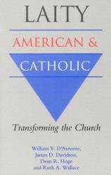 Laity : American and Catholic - William V. D'Antonio, James D. Davidson, Dean R. Hoge and Ruth Wallace