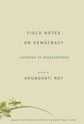 Field Notes on Democracy - Arundhati Roy