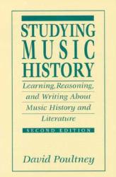 Studying Music History : Learning, Reasoning and Writing about Music History and Literature - David Poultney