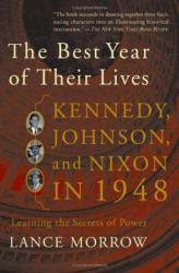 Best Year of Their Lives : Kennedy, Johnson, And Nixon in 1948: the Secrets of Power - Lance Morrow
