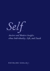 Self: Ancient and Modern Insights about Individuality, Life, and Death - Richard Sorabji