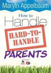 How to Handle Hard-to-Handle Parents How to Handle Hard-to-Handle Parents - Maryln S. Appelbaum