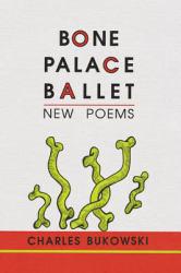 Bone Palace Ballet : New Poems - Charles Bukowski