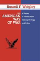 American Way of War: A History of United States Military Strategy and Policy (Paperback) - Russell F. Weigley