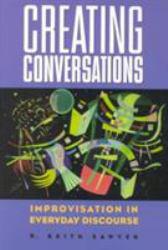 Creating Conversations : Improvisation in Everyday Discourse - R. Keith Sawyer