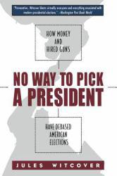 No Way to Pick A President : How Money and Hired Guns Have Debased American Elections - Jules Witcover