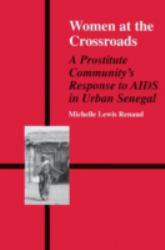 Women at the Crossroads : A Prostitute Community's Response to AIDS in Urban Senegal - Michelle Lewis Renaud
