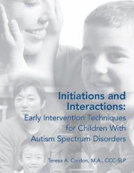 Initiations and Interactions: Early Intervention Techniques for Parents of Children with Autism Spectrum Disorders - Teresa A. Cardon
