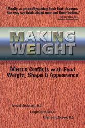 Making Weight : Healing Men's Conflicts with Food, Weight and Shape - Arnold Andersen