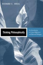 Thinking Philosophically : An Introduction to Critical Reflection and Rational Dialogue - Richard Creel