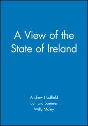 View of the State of Ireland : Edmund Spencer - Edmund Spenser, Willy Maley and Andrew  Eds. Hadfield