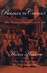 Prologue to Conflict : Crisis and Compromise of 1850 - Holman Hamilton