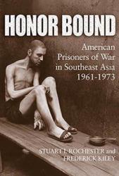 Honor Bound : American Prisoners of War in Southeast Asia, 1961-1973 - Stuart I. Rochester and Frederick T. Kiley