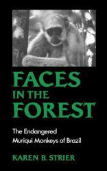 Faces in the Forest : The Endangered Muriqui Monkeys of Brazil - Karen B. Strier