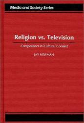 Religion vs. Television: Competitors in Cultural Context (Hardback) - Jay Newman