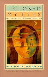 I Closed My Eyes : Revelations of a Battered Woman - Michele Weldon