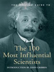 Britannica Guide to the 100 Most Influential Scientists - Britannica Educational Publishing