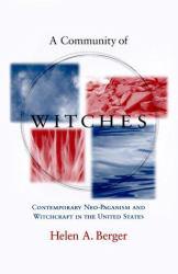 Community of Witches : Contemporary Neo-Paganism and Witchcraft in the United States - Helen A. Berger