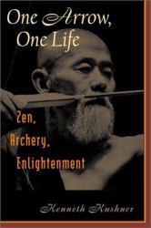 One Arrow, One Life : Zen, Archery, Enlightenment - Kenneth Kushner