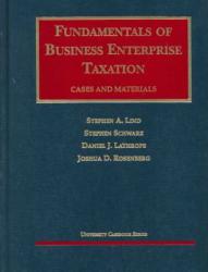 Fundamentals of Business Enterprise Taxation - Stephen Lind, Daniel Lathrope, Stephen Schwarz and Joshua Rosenberg